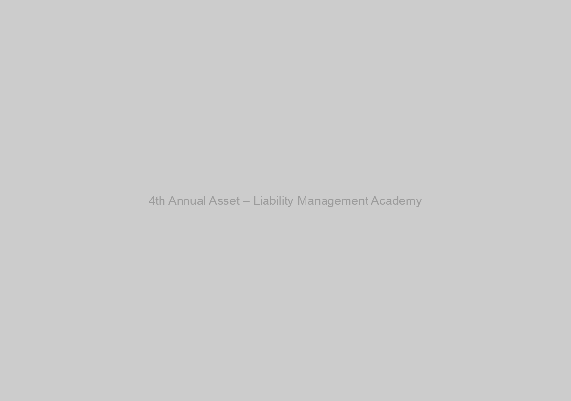 4th Annual Asset – Liability Management Academy